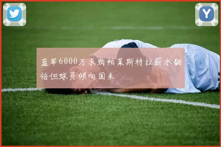 蓝军6000万求购帕莱斯特拉薪水翻倍但球员倾向国米